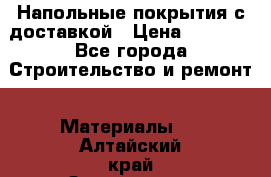 Напольные покрытия с доставкой › Цена ­ 1 000 - Все города Строительство и ремонт » Материалы   . Алтайский край,Змеиногорск г.